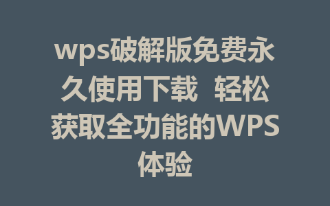 wps破解版免费永久使用下载  轻松获取全功能的WPS体验